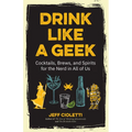 Drink Like a Geek: Cocktails, Brews, and Spirits for the Nerd in All of Us (Gift 21st Birthday) - Paperback