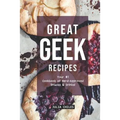 Great Geek Recipes: Your #1 Cookbook of Nerd-Approved Snacks Drinks! - Paperback