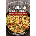 Cheap and Wicked Good!: 5-Ingredient Budget-Friendly Recipes for Everyday Meals - Paperback