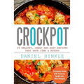 Crockpot: 25 Healthy, Cheap And Easy Recipes That Save Time & Effort - Paperback